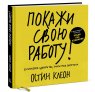 Книга «Покажи свою работу. 10 способов сделать так, чтобы тебя заметили»